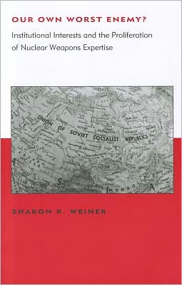 Our Own Worst Enemy?: Institutional Interests and the Proliferation of Nuclear Weapons Expertise