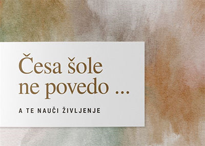 ČESA ŠOLE NE POVEDO, A TE NAUČI ŽIVLJENJE
