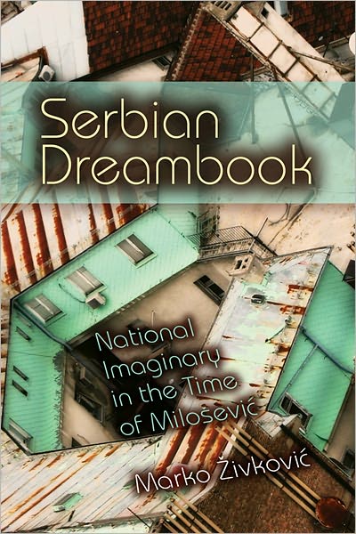 Serbian Dreambook: National Imaginary in the Time of Milosevic
