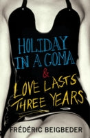 Holiday in a Coma: AND Love Lasts Three Years: Two Novels by Frederic Beigbeder