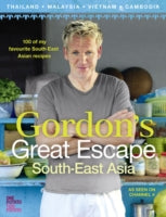 Gordon's Great Escape Southeast Asia: 100 of My Favourite Southeast Asian Recipes