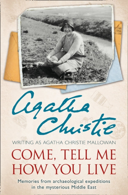Come, Tell Me How You Live: Memories from Archaeological Expeditions in the Mysterious Middle East