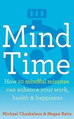 Mind Time - How Ten Mindful Minutes Can Enhance Your Work, Health and Happiness