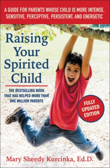Raising Your Spirited Child: A Guide for Parents Whose Child is More Intense, Sensitive, Perceptive, Persistent, and Energetic