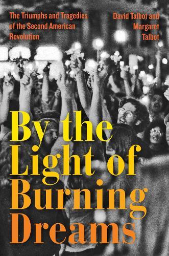 By the Light of Burning Dreams - The Triumphs and Tragedies of the Second American Revolution