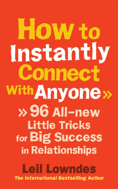 How to Instantly Connect With Anyone: 96 All-new Little Tricks for Big Success in Relationships