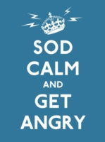 Sod Calm and Get Angry: resigned advice for hard times