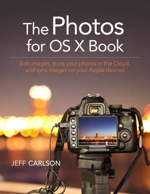 Photos for OS X and iOS: Take, Edit, and Share Photos in the Apple Photography Ecosystem