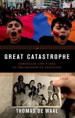 Great Catastrophe - Armenians and Turks in the Shadow of Genocide