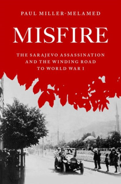 Misfire - The Sarajevo Assassination and the Winding Road to World War I