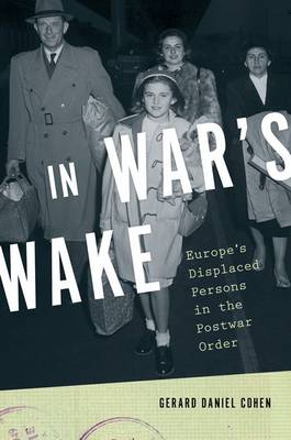 In War's Wake: Europe's Displaced Persons in the Postwar Order