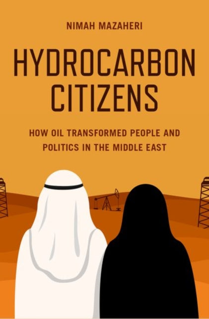 Hydrocarbon Citizens - How Oil Transformed People and Politics in the Middle East