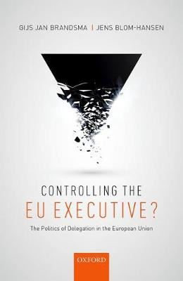 Controlling the EU Executive?: The Politics of Delegation in the European Union