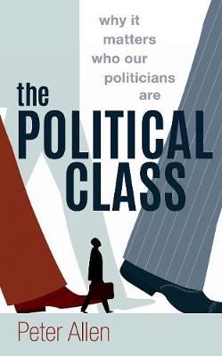 The Political Class - Why It Matters Who Our Politicians Are