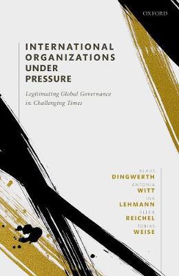 International Organizations under Pressure - Legitimating Global Governance in Challenging Times