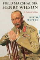 FIELD MARSHAL SIR HENRY WILSON