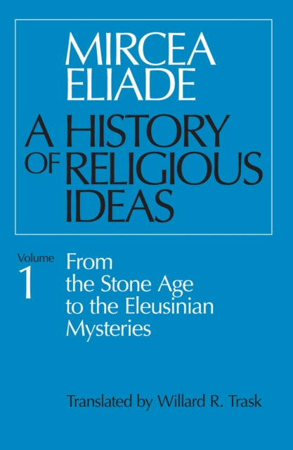A History of Religious Ideas: From the Stone Age to the Eleusinian Mysteries