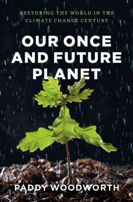 Our Once and Future Planet: Restoring the World in the Climate Change Century