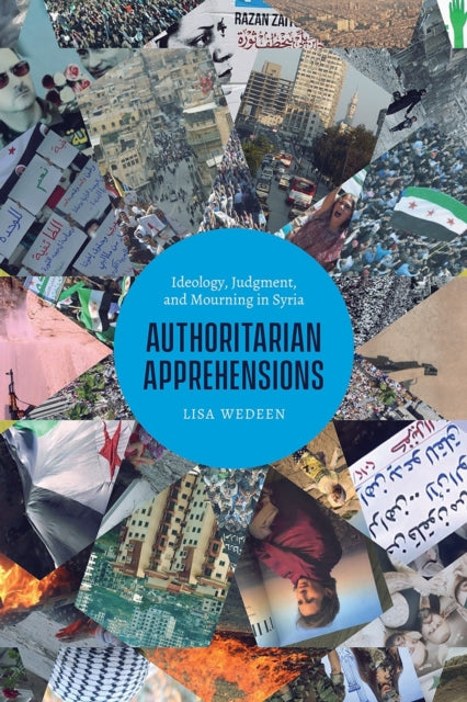 Authoritarian Apprehensions - Ideology, Judgment, and Mourning in Syria