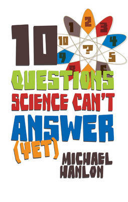 10 QUESTIONS SCIENCE CAN`T ANSWER (YET)
