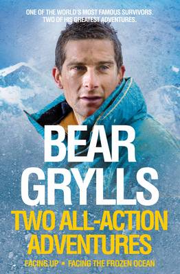 Bear Grylls: Two All-action Adventures: Facing Up / Facing the Frozen Ocean