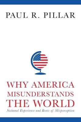 Why America Misunderstands the World - National Experience and Roots of Misperception