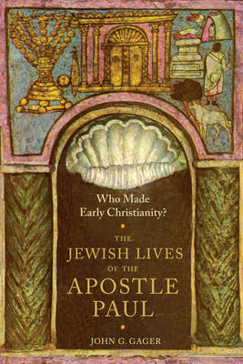 Who Made Early Christianity?: The Jewish Lives of the Apostle Paul