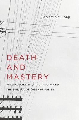 Death and Mastery - Psychoanalytic Drive Theory and the Subject of Late Capitalism