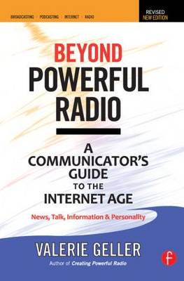 Beyond Powerful Radio: A Communicator's Guide to the Internet Age-News, Talk, Information & Personality for Broadcasting, Podcasting, Internet, Radio