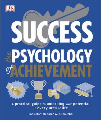 Success The Psychology of Achievement: A practical guide to unlocking the potential in every area of life