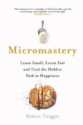 Micromastery: Learn Small, Learn Fast, and Find the Hidden Path to Happiness