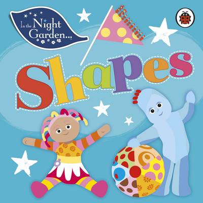IN THE NIGHT GARDEN: SHAPES