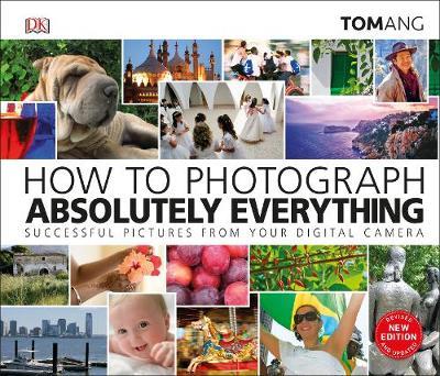 How to Photograph Absolutely Everything - Successful pictures from your digital camera