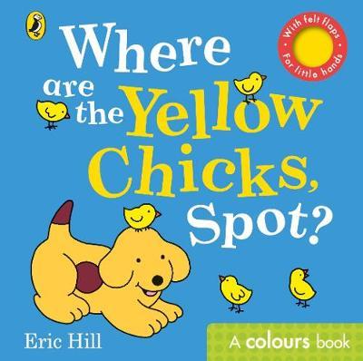 Where are the Yellow Chicks, Spot? - A colours book with felt flaps