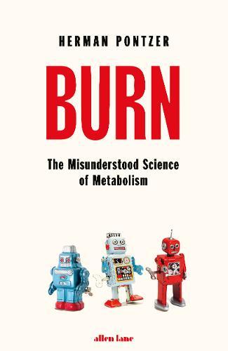 BURN - THE MISUNDERSTOOD SCIENCE OF METABOLISM