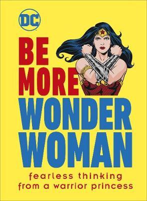 Be More Wonder Woman - Fearless thinking from a warrior princess
