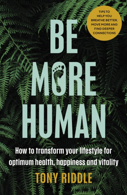 Be More Human - How to transform your lifestyle for optimum health, happiness and vitality