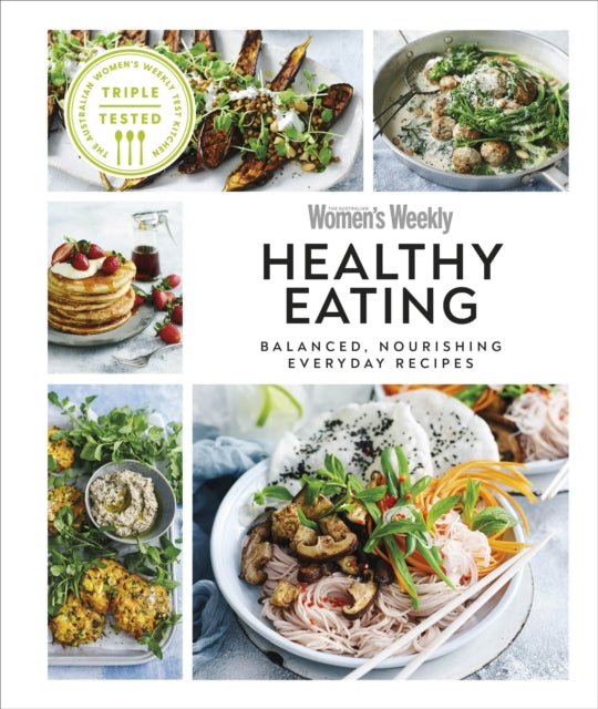 Australian Women's Weekly Healthy Eating - Balanced, Nourishing Everyday Recipes