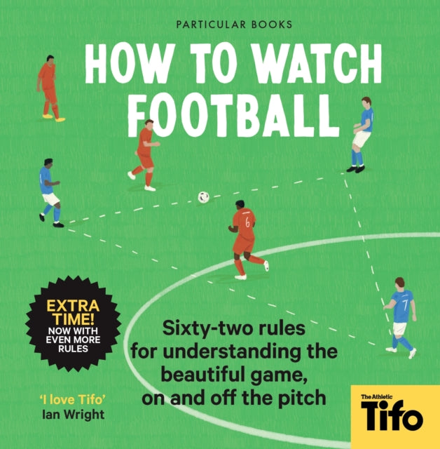 How To Watch Football - 52 Rules for Understanding the Beautiful Game, On and Off the Pitch
