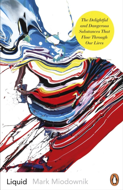 Liquid - The Delightful and Dangerous Substances That Flow Through Our Lives