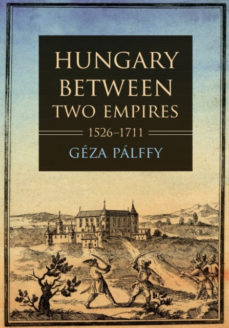 Hungary Between Two Empires 1526–1711