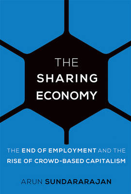 The Sharing Economy: The End of Employment and the Rise of Crowd-Based Capitalism