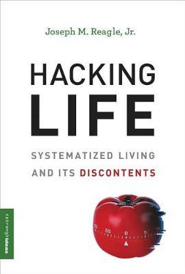 Hacking Life - Systematized Living and Its Discontents