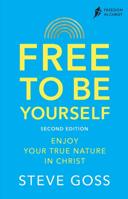 Free To Be Yourself, Second Edition - Enjoy Your True Nature In Christ