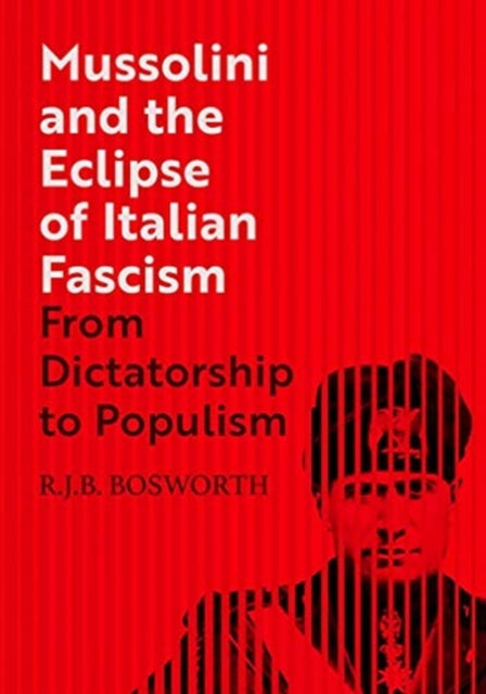 Mussolini and the Eclipse of Italian Fascism - From Dictatorship to Populism