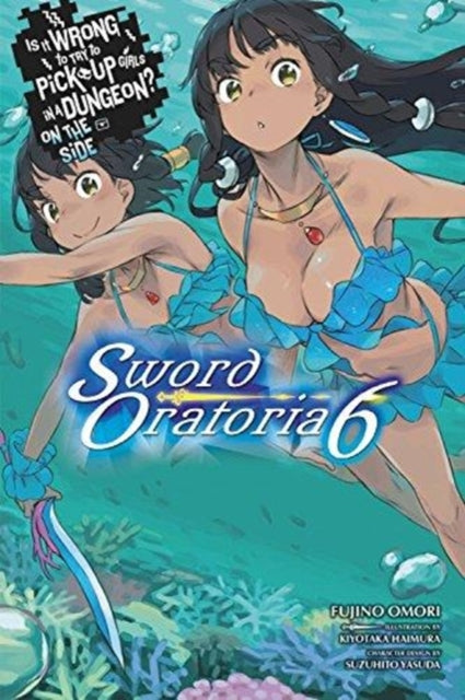 Is It Wrong to Try to Pick Up Girls in a Dungeon? On the Side: Sword Oratoria, Vol. 6 (light novel)