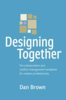 Designing Together: The Collaboration and Conflict Management Handbook for Creative Professionals