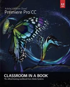 Adobe Premiere Pro CC Classroom in a Book: The Official Training Workbook from Adobe Systems
