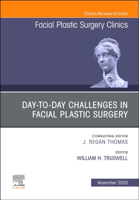 Day-to-day Challenges in Facial Plastic Surgery, An Issue of Facial Plastic Surgery Clinics of North America