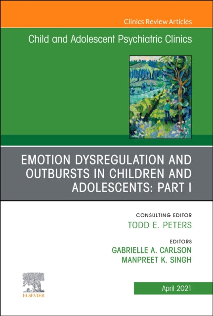 Emotion Dysregulation and Outbursts in Children and Adolescents: Part I, An Issue of Child and Adolescent Psychiatric Clinics of North America